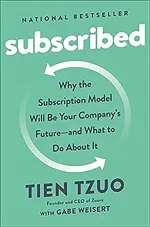 Subscribed: Why the Subscription Model Will Be Your Company’s Future — and What to Do About It