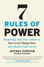 7 Rules of Power: Surprising — But True — Advice on How to Get Things Done and Advance Your Career