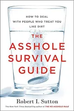 The Asshole Survival Guide: How to Deal with People Who Treat You Like Dirt