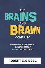 The Brains and Brawn Company: How Leading Organizations Blend the Best of Digital and Physical