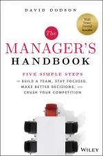 The Manager’s Handbook: Five Simple Steps to Build a Team, Stay Focused, Make Better Decisions, and Crush Your Competition