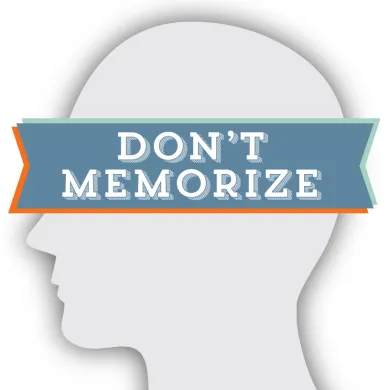 Don’t memorize.